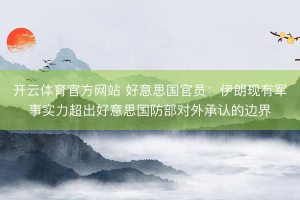开云体育官方网站 好意思国官员：伊朗现有军事实力超出好意思国防部对外承认的边界
